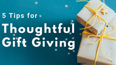 5 Tips for Thoughtful Gift Giving